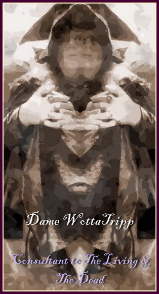 Dame Wotta Tripp - Consutant to the Living & the Dead